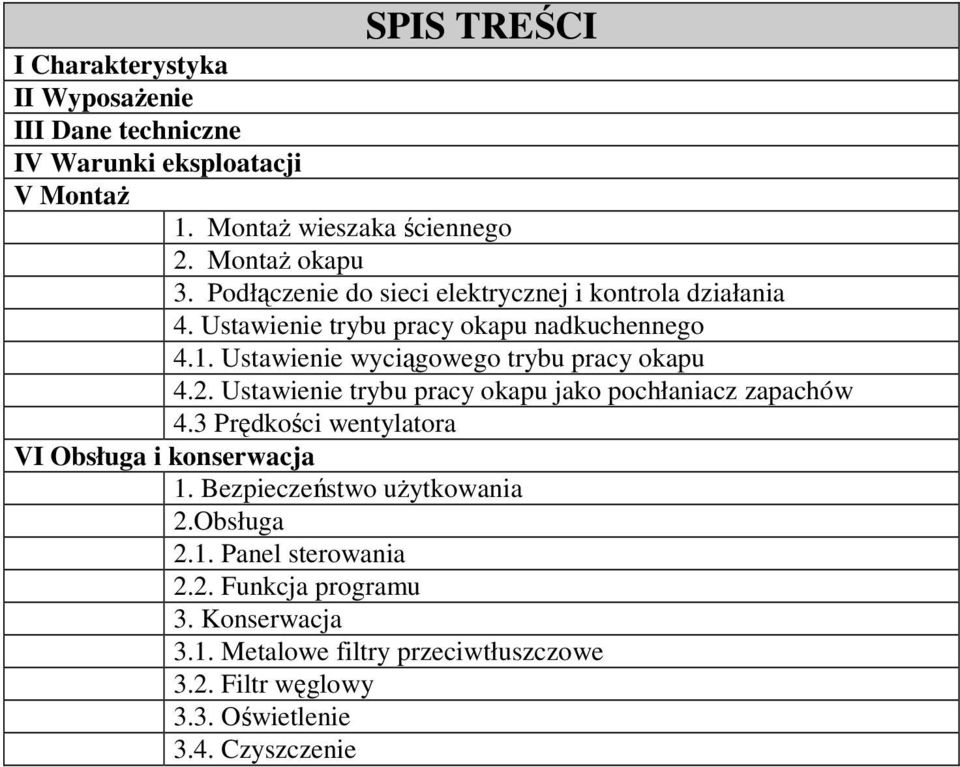 2. Ustawienie trybu pracy okapu jako pochłaniacz zapachów 4.3 Prędkości wentylatora VI Obsługa i konserwacja 1. Bezpieczeństwo użytkowania 2.