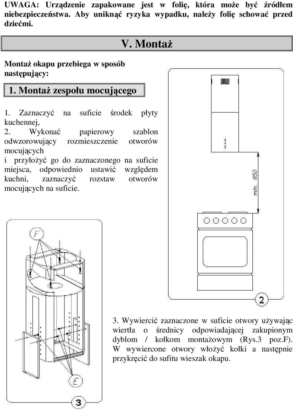 Wykonać papierowy szablon odwzorowujący rozmieszczenie otworów mocujących i przyłożyć go do zaznaczonego na suficie miejsca, odpowiednio ustawić względem kuchni, zaznaczyć