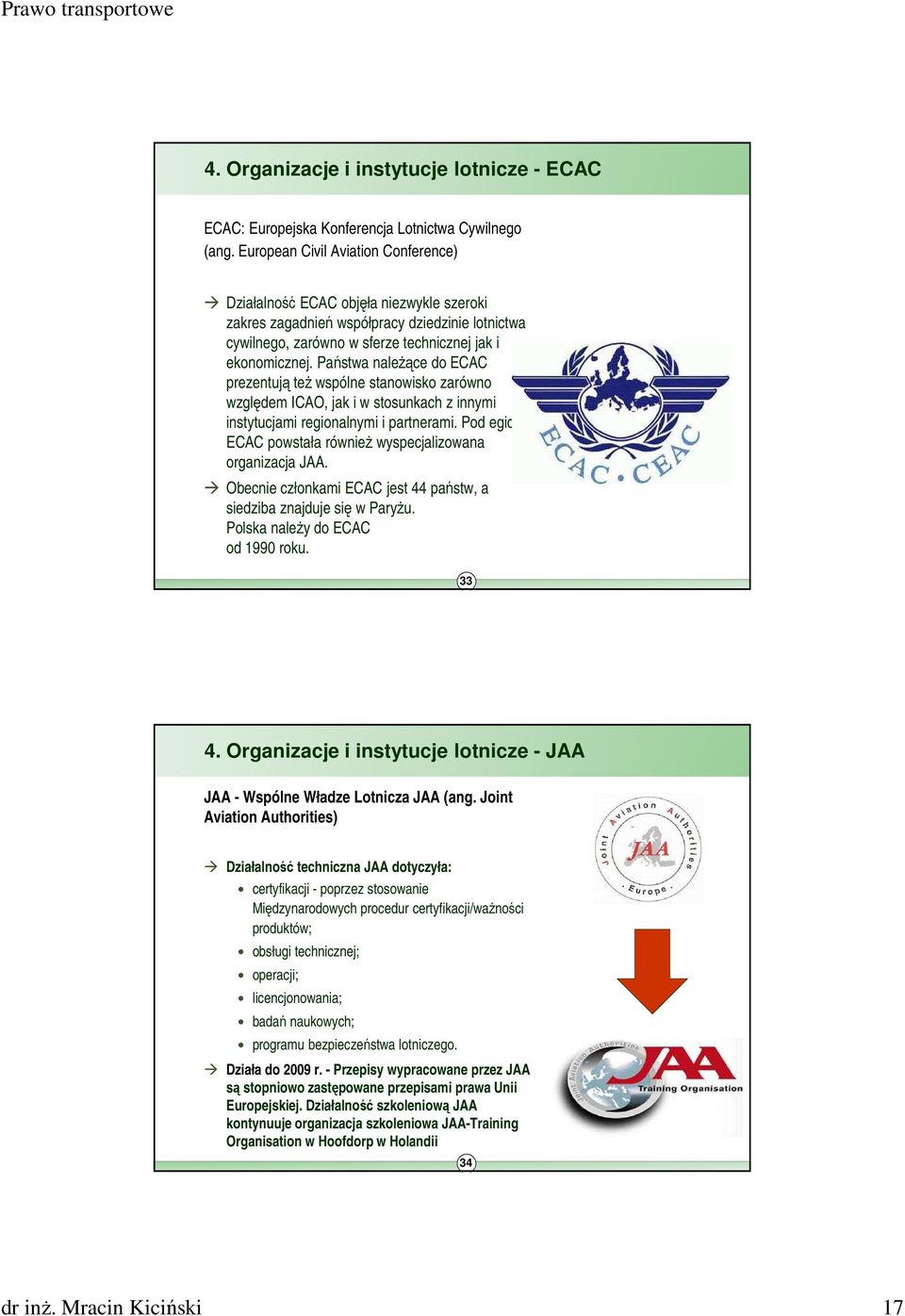 Państwa naleŝące do ECAC prezentują teŝ wspólne stanowisko zarówno względem ICAO, jak i w stosunkach z innymi instytucjami regionalnymi i partnerami.