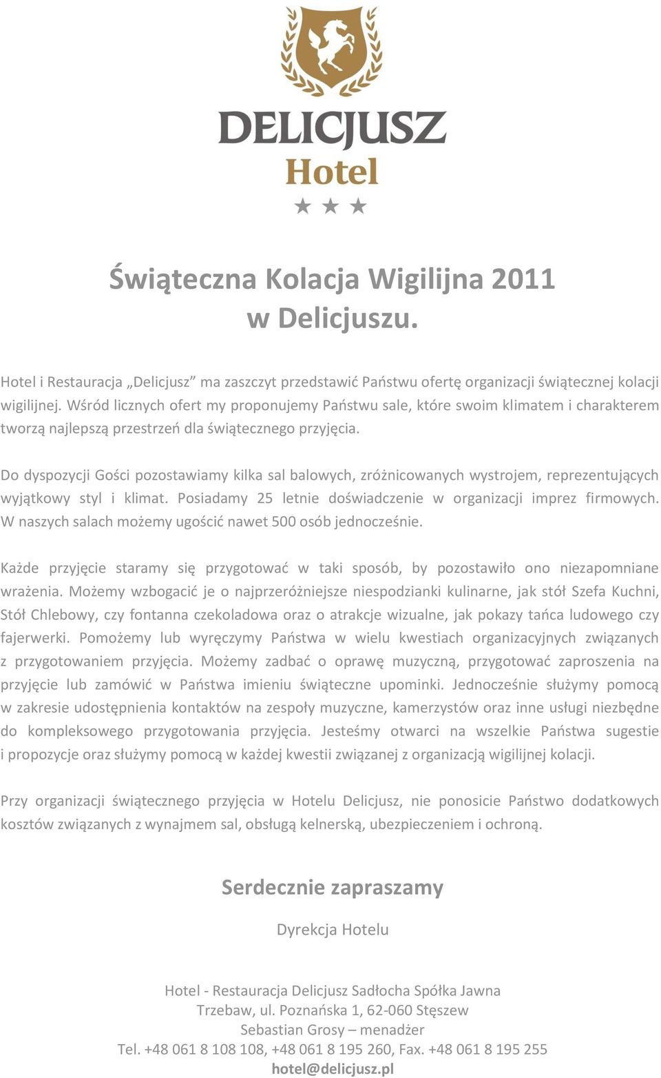 Do dyspozycji Gości pozostawiamy kilka sal balowych, zróżnicowanych wystrojem, reprezentujących wyjątkowy styl i klimat. Posiadamy 25 letnie doświadczenie w organizacji imprez firmowych.