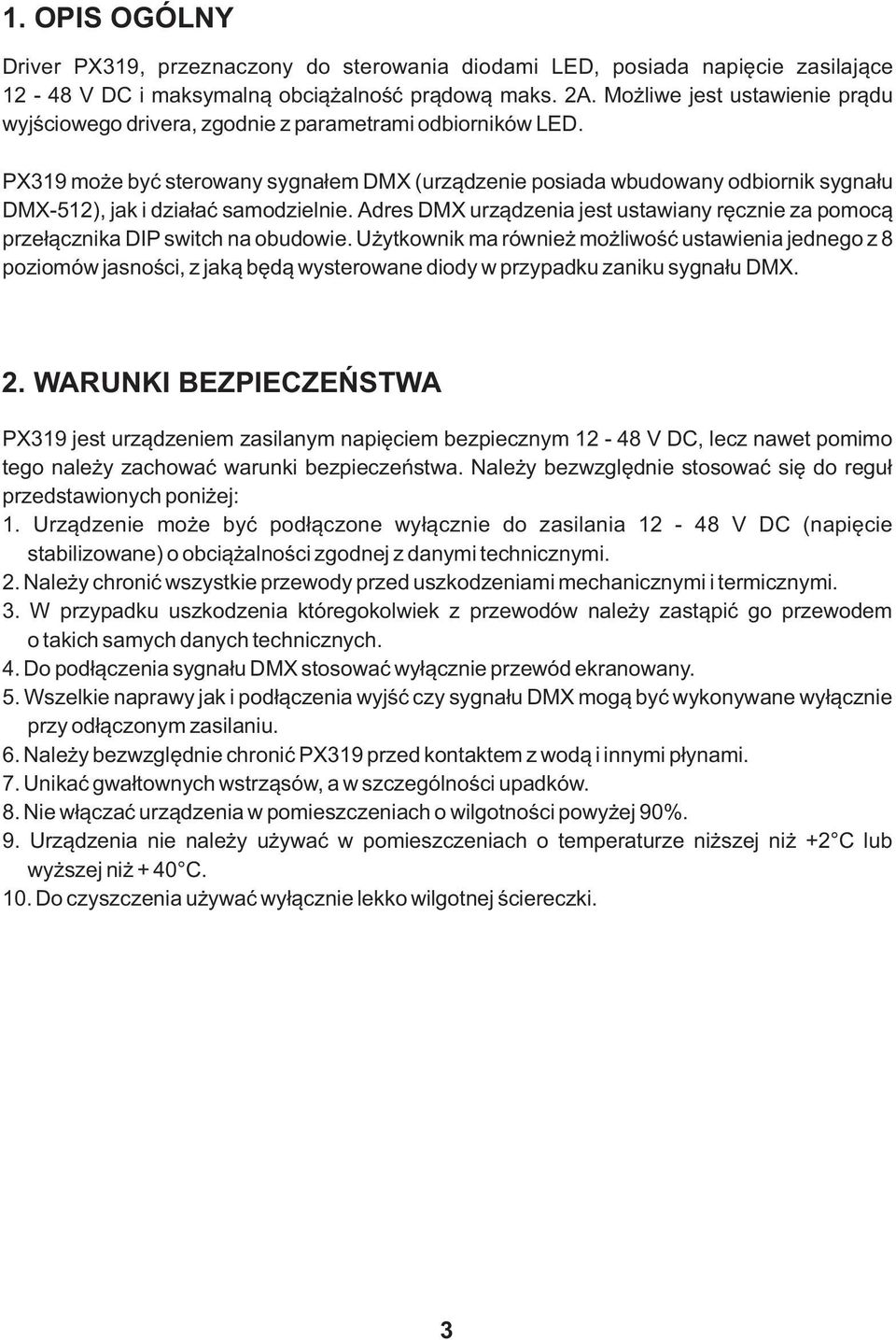 PX319 może być sterowany sygnałem DMX (urządzenie posiada wbudowany odbiornik sygnału DMX-512), jak i działać samodzielnie.