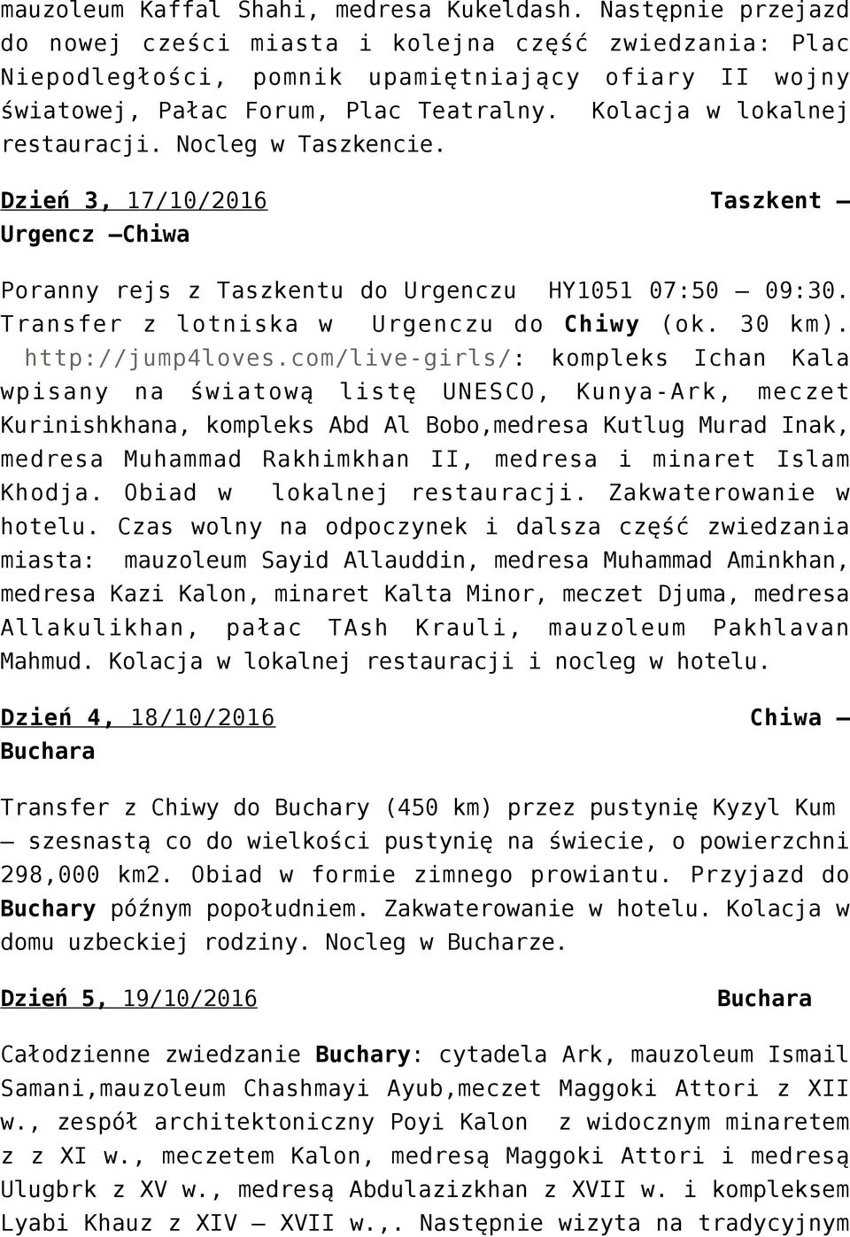 Nocleg w Taszkencie. Dzień 3, 17/10/2016 Taszkent Urgencz Chiwa Poranny rejs z Taszkentu do Urgenczu HY1051 07:50 09:30. Transfer z lotniska w Urgenczu do Chiwy (ok. 30 km). http://jump4loves.