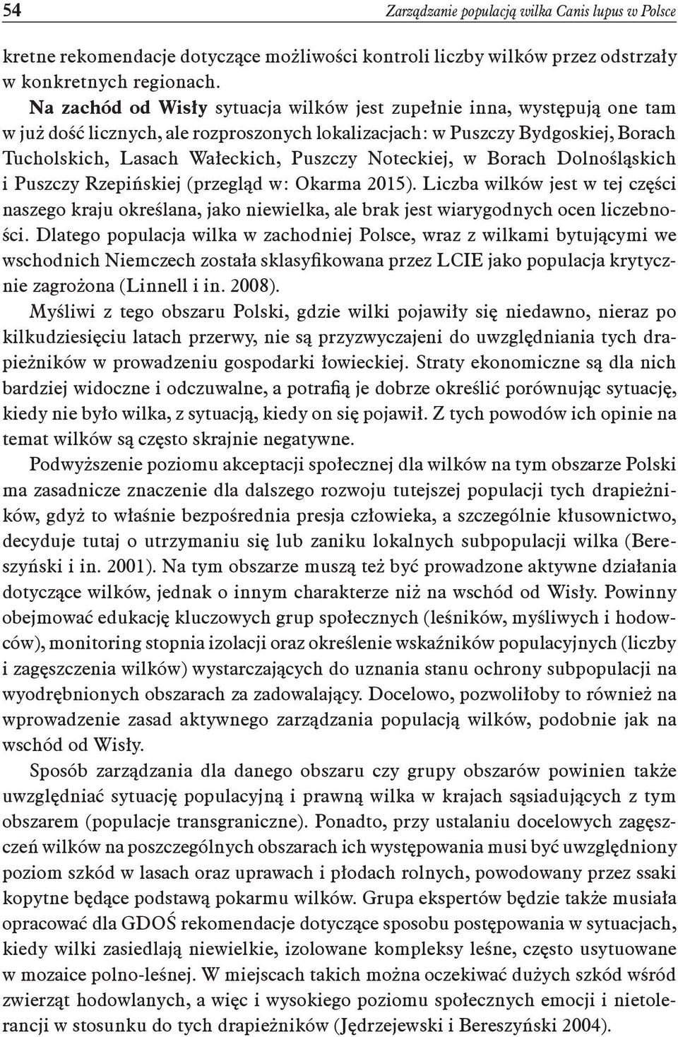 Noteckiej, w Borach Dolnośląskich i Puszczy Rzepińskiej (przegląd w: Okarma 2015). Liczba wilków jest w tej części naszego kraju określana, jako niewielka, ale brak jest wiarygodnych ocen liczebności.