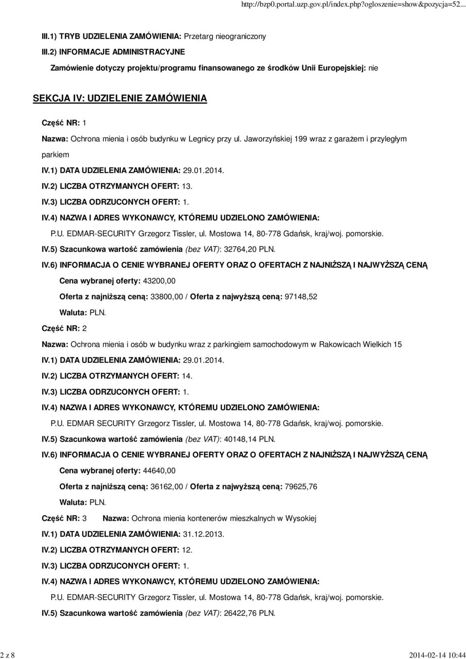 Legnicy przy ul. Jaworzyńskiej 199 wraz z garażem i przyległym parkiem IV.1) DATA UDZIELENIA ZAMÓWIENIA: 29.01.2014. IV.2) LICZBA OTRZYMANYCH OFERT: 13. IV.5) Szacunkowa wartość zamówienia (bez VAT): 32764,20 PLN.