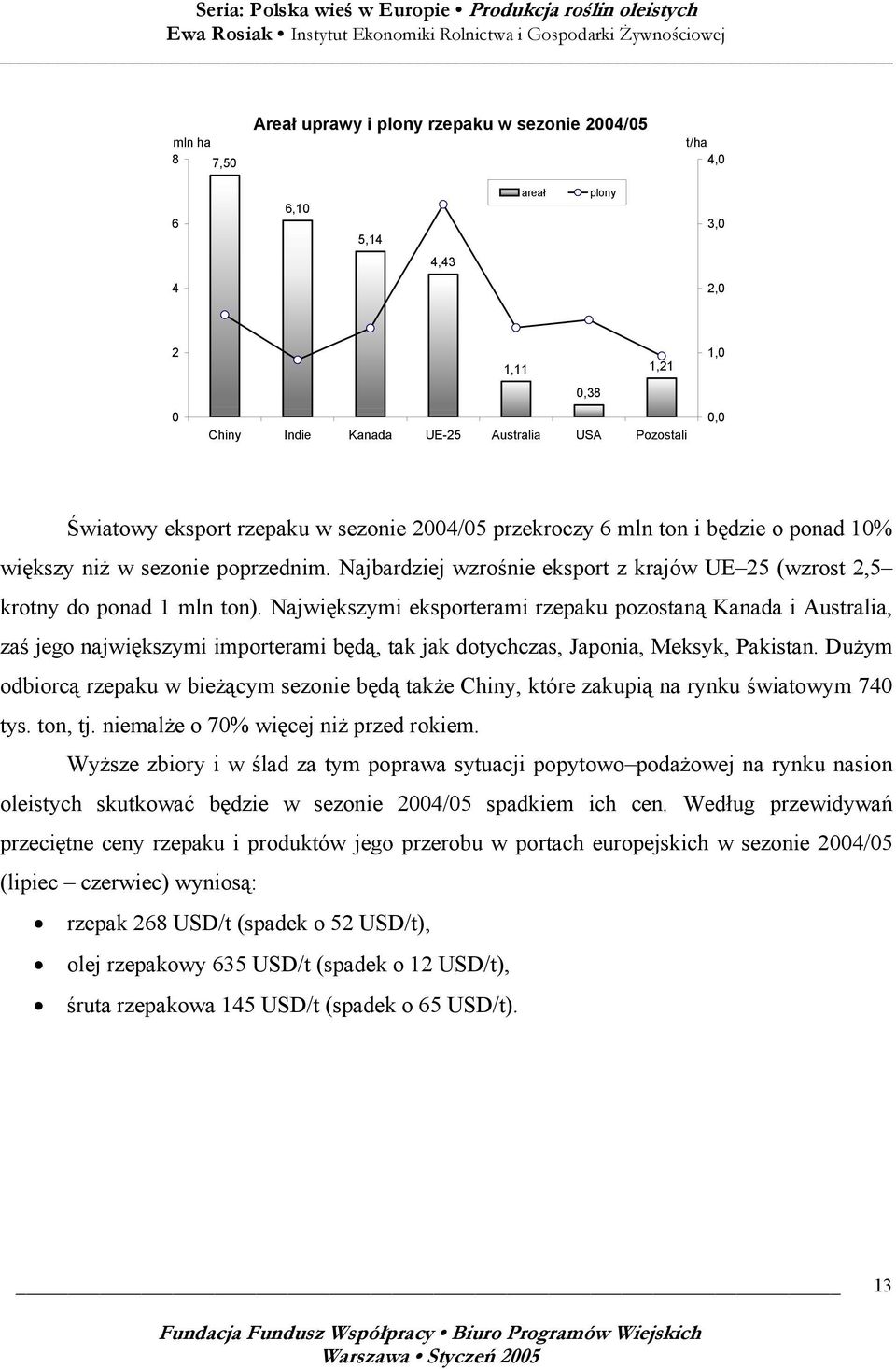 Największymi eksporterami rzepaku pozostaną Kanada i Australia, zaś jego największymi importerami będą, tak jak dotychczas, Japonia, Meksyk, Pakistan.