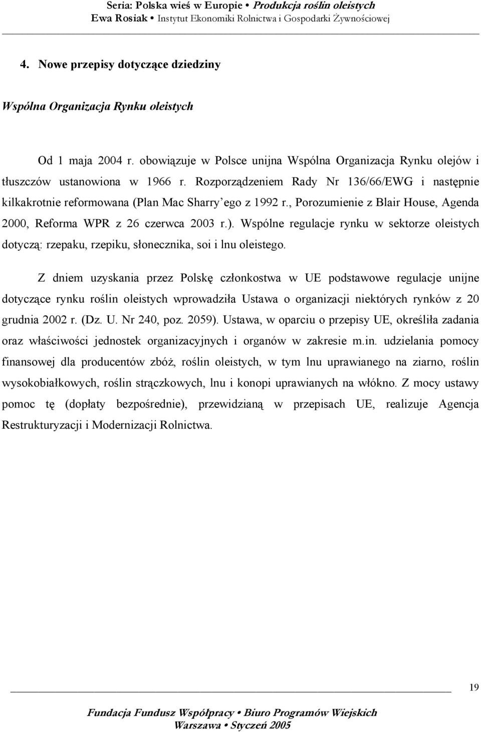 Wspólne regulacje rynku w sektorze oleistych dotyczą: rzepaku, rzepiku, słonecznika, soi i lnu oleistego.