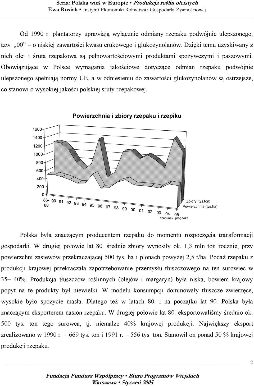 Obowiązujące w Polsce wymagania jakościowe dotyczące odmian rzepaku podwójnie ulepszonego spełniają normy UE, a w odniesieniu do zawartości glukozynolanów są ostrzejsze, co stanowi o wysokiej jakości