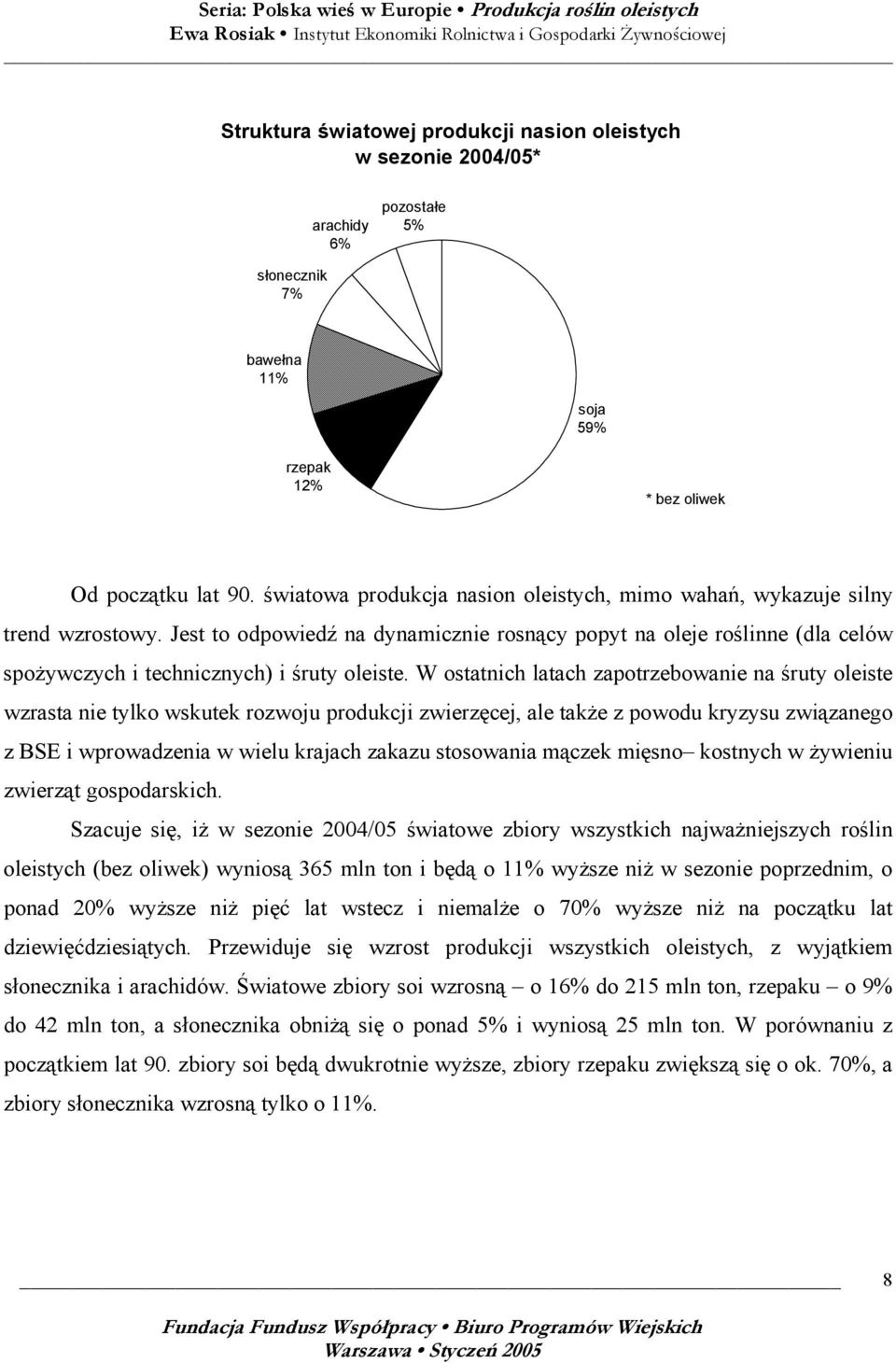 Jest to odpowiedź na dynamicznie rosnący popyt na oleje roślinne (dla celów spożywczych i technicznych) i śruty oleiste.