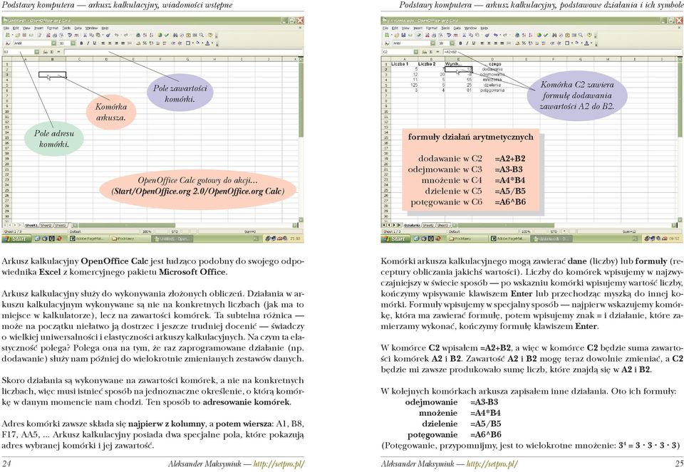 org Calc) formu³y dzia³añ arytmetycznych dodawanie w C2 =A2+B2 odejmowanie w C3 =A3-B3 mno enie w C4 =A4*B4 dzielenie w C5 =A5/B5 potêgowanie w C6 =A6^B6 Komórka C2 zawiera formu³ê dodawania