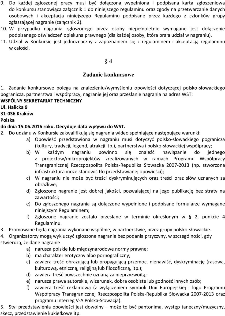 W przypadku nagrania zgłoszonego przez osoby niepełnoletnie wymagane jest dołączenie podpisanego oświadczeń opiekuna prawnego (dla każdej osoby, która brała udział w nagraniu). 11.