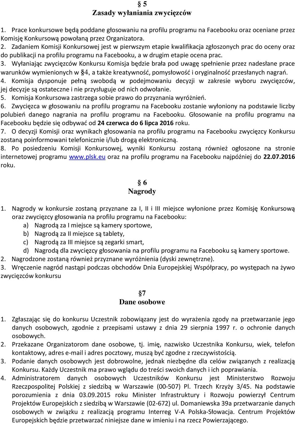 Wyłaniając zwycięzców Konkursu Komisja będzie brała pod uwagę spełnienie przez nadesłane prace warunków wymienionych w 4,