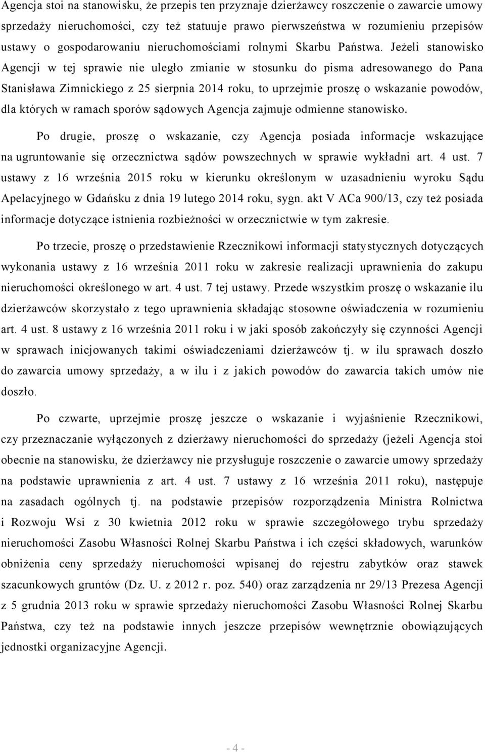 Jeżeli stanowisko Agencji w tej sprawie nie uległo zmianie w stosunku do pisma adresowanego do Pana Stanisława Zimnickiego z 25 sierpnia 2014 roku, to uprzejmie proszę o wskazanie powodów, dla