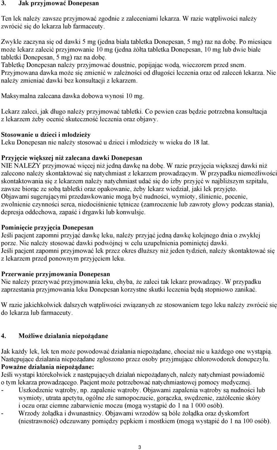 Po miesiącu może lekarz zalecić przyjmowanie 10 mg (jedna żółta tabletka Donepesan, 10 mg lub dwie białe tabletki Donepesan, 5 mg) raz na dobę.