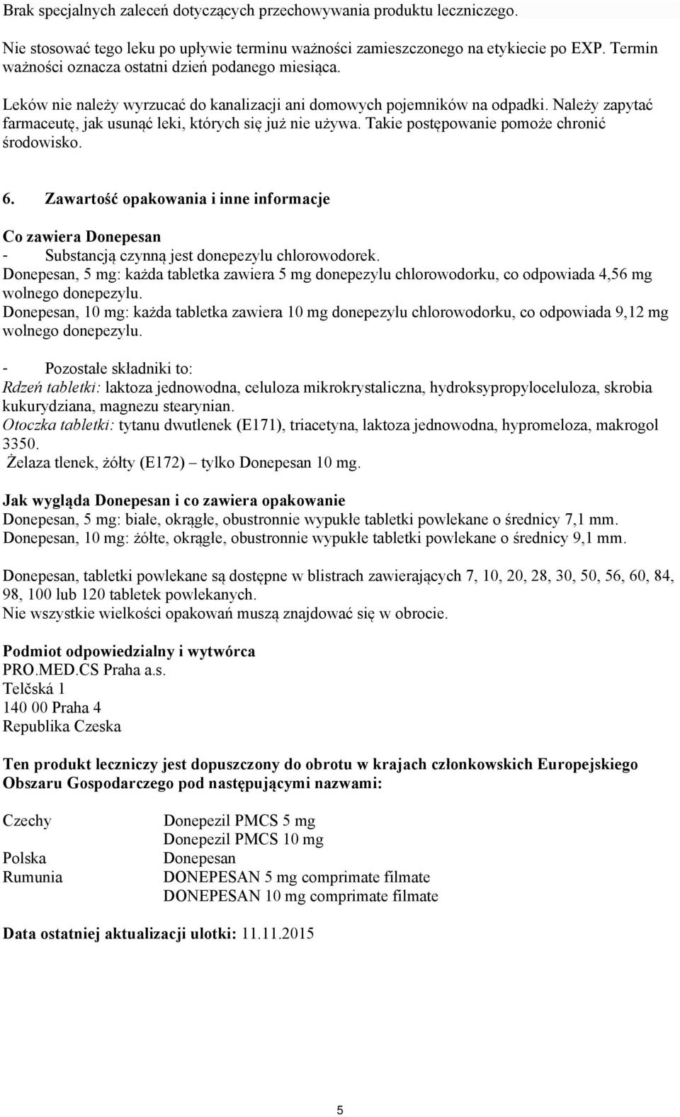 Należy zapytać farmaceutę, jak usunąć leki, których się już nie używa. Takie postępowanie pomoże chronić środowisko. 6.