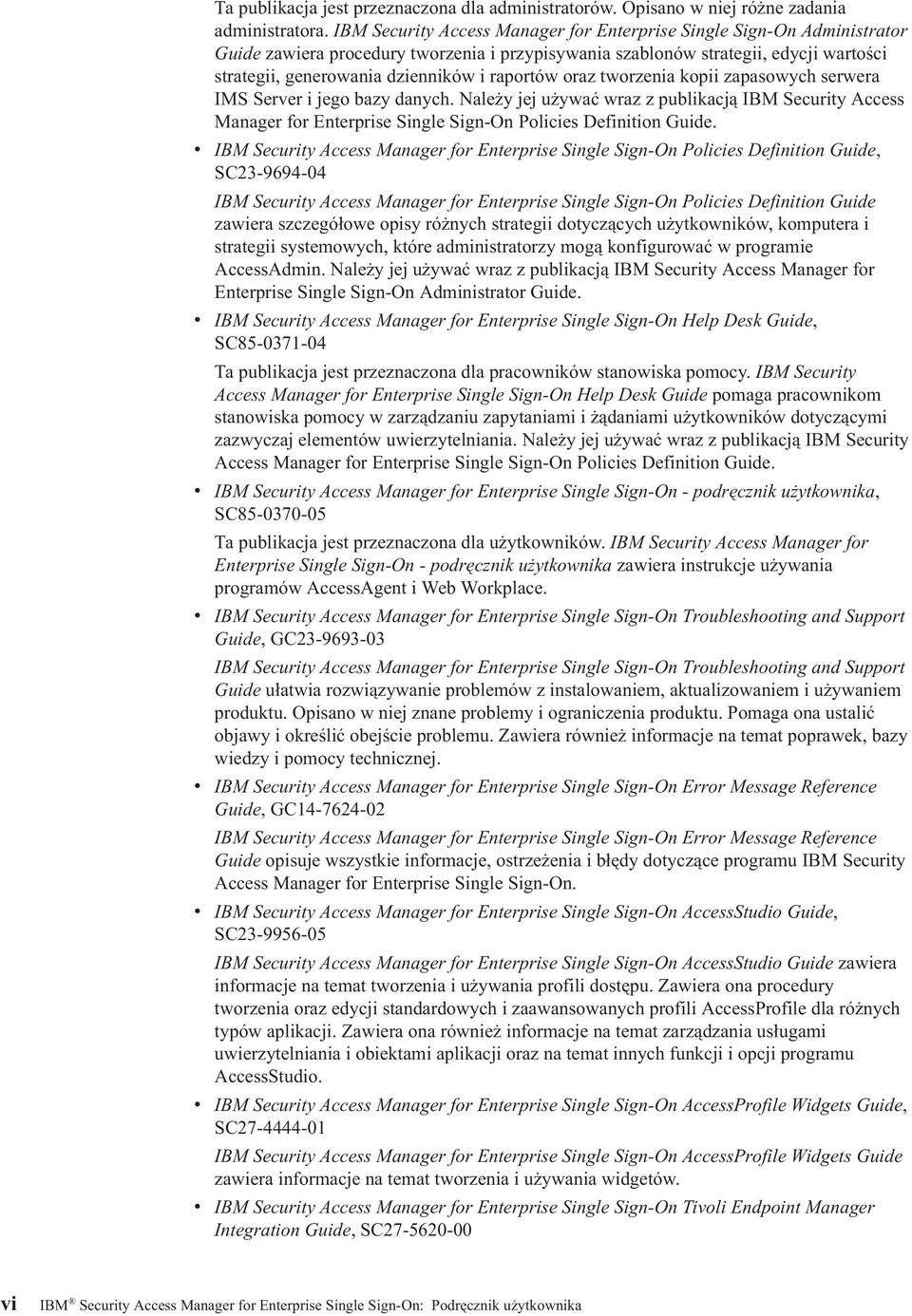 raportów oraz tworzenia kopii zapasowych serwera IMS Serer i jego bazy danych. Należy jej używać wraz z publikacją IBM Security Access Manager for Enterprise Single Sign-On Policies Definition Guide.