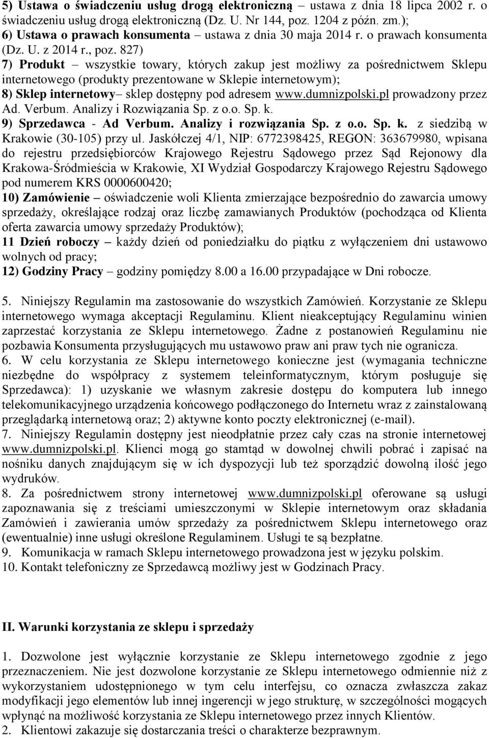 827) 7) Produkt wszystkie towary, których zakup jest możliwy za pośrednictwem Sklepu internetowego (produkty prezentowane w Sklepie internetowym); 8) Sklep internetowy sklep dostępny pod adresem www.