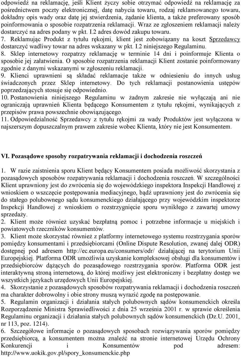 2 adres dowód zakupu towaru. 7. Reklamując Produkt z tytułu rękojmi, klient jest zobowiązany na koszt Sprzedawcy dostarczyć wadliwy towar na adres wskazany w pkt. I.2 niniejszego Regulaminu. 8.