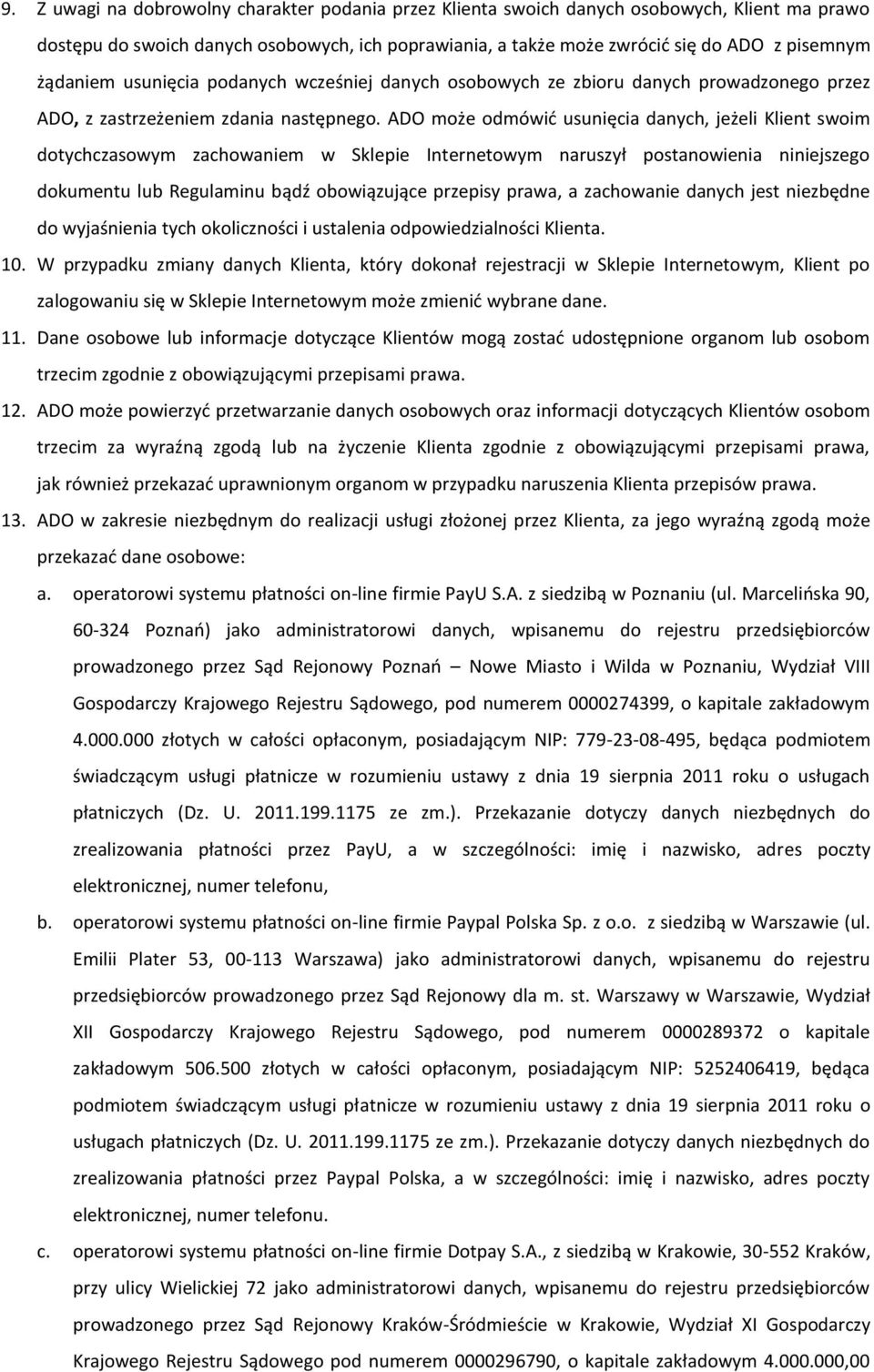 ADO może odmówić usunięcia danych, jeżeli Klient swoim dotychczasowym zachowaniem w Sklepie Internetowym naruszył postanowienia niniejszego dokumentu lub Regulaminu bądź obowiązujące przepisy prawa,
