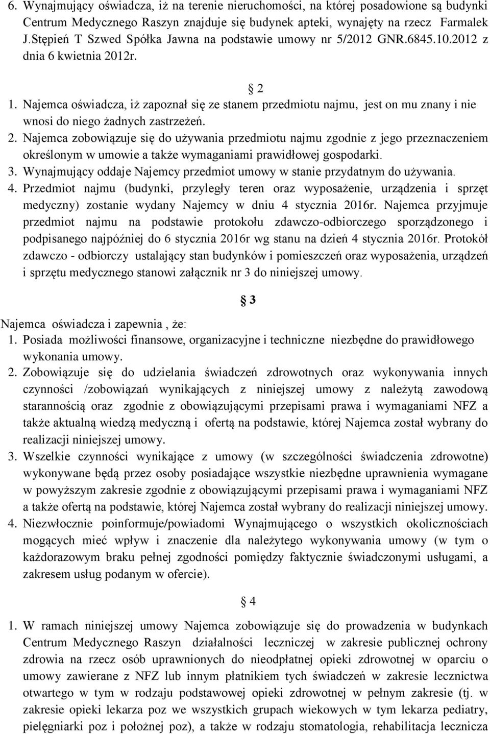 Najemca oświadcza, iż zapoznał się ze stanem przedmiotu najmu, jest on mu znany i nie wnosi do niego żadnych zastrzeżeń. 2.