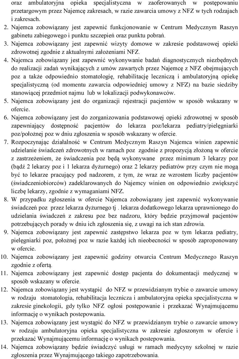 Najemca zobowiązany jest zapewnić wizyty domowe w zakresie podstawowej opieki zdrowotnej zgodnie z aktualnymi założeniami NFZ. 4.