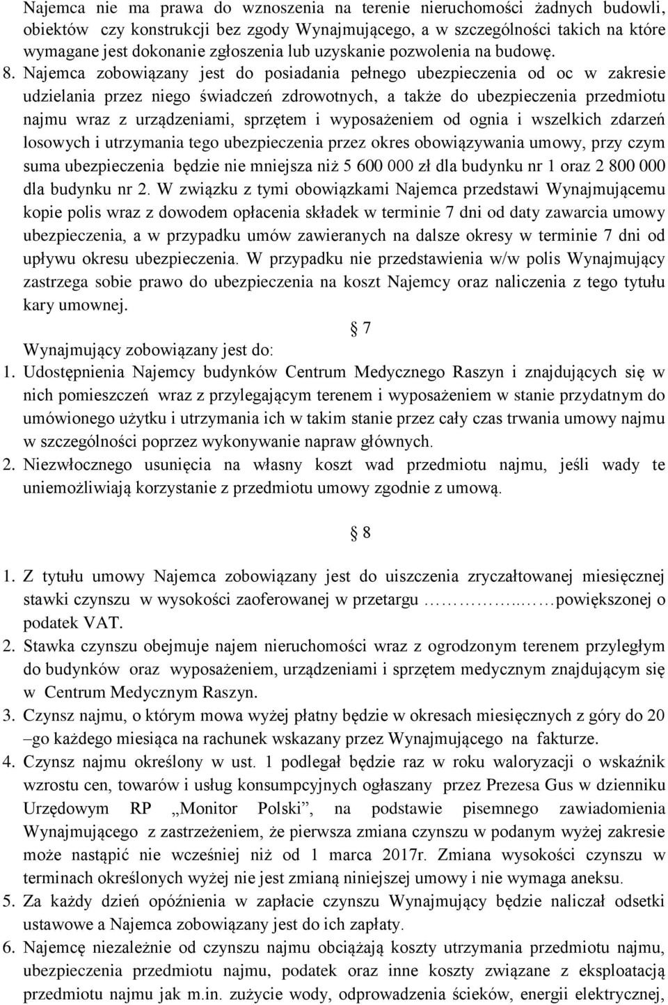 Najemca zobowiązany jest do posiadania pełnego ubezpieczenia od oc w zakresie udzielania przez niego świadczeń zdrowotnych, a także do ubezpieczenia przedmiotu najmu wraz z urządzeniami, sprzętem i