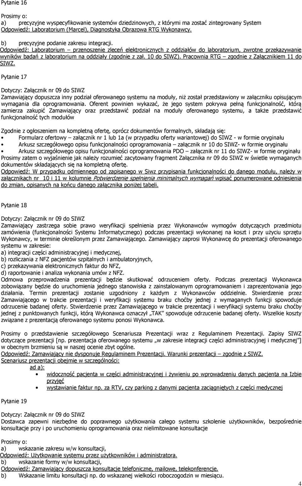 Odpowiedź: Laboratorium przenoszenie zleceń elektronicznych z oddziałów do laboratorium, zwrotne przekazywanie wyników badań z laboratorium na oddziały (zgodnie z zał. 10 do SIWZ).