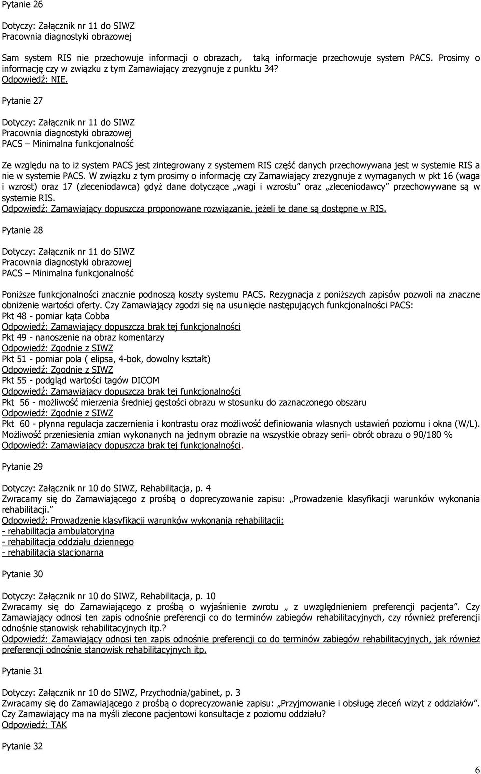 W związku z tym prosimy o informację czy Zamawiający zrezygnuje z wymaganych w pkt 16 (waga i wzrost) oraz 17 (zleceniodawca) gdyż dane dotyczące wagi i wzrostu oraz zleceniodawcy przechowywane są w