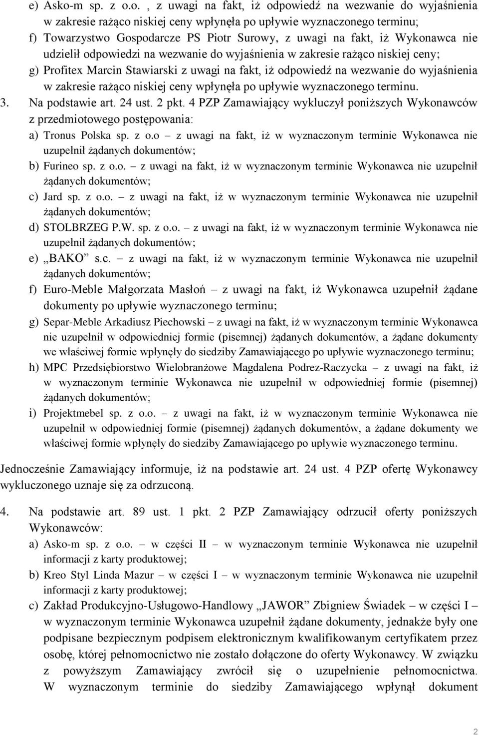 o., z uwagi na fakt, iż odpowiedź na wezwanie do wyjaśnienia w zakresie rażąco niskiej ceny wpłynęła po upływie wyznaczonego terminu; f) Towarzystwo Gospodarcze PS Piotr Surowy, z uwagi na fakt, iż