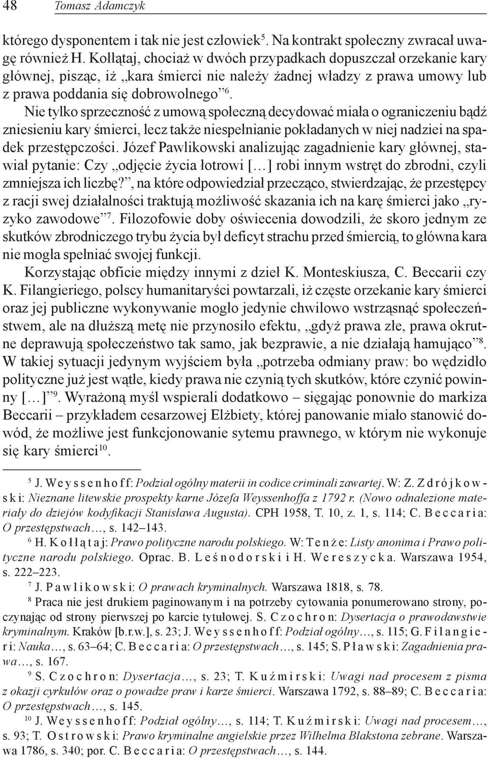Nie tylko sprzecznoœæ z umow¹ spo³eczn¹ decydowaæ mia³a o ograniczeniu b¹dÿ zniesieniu kary œmierci, lecz tak e niespe³nianie pok³adanych w niej nadziei na spadek przestêpczoœci.