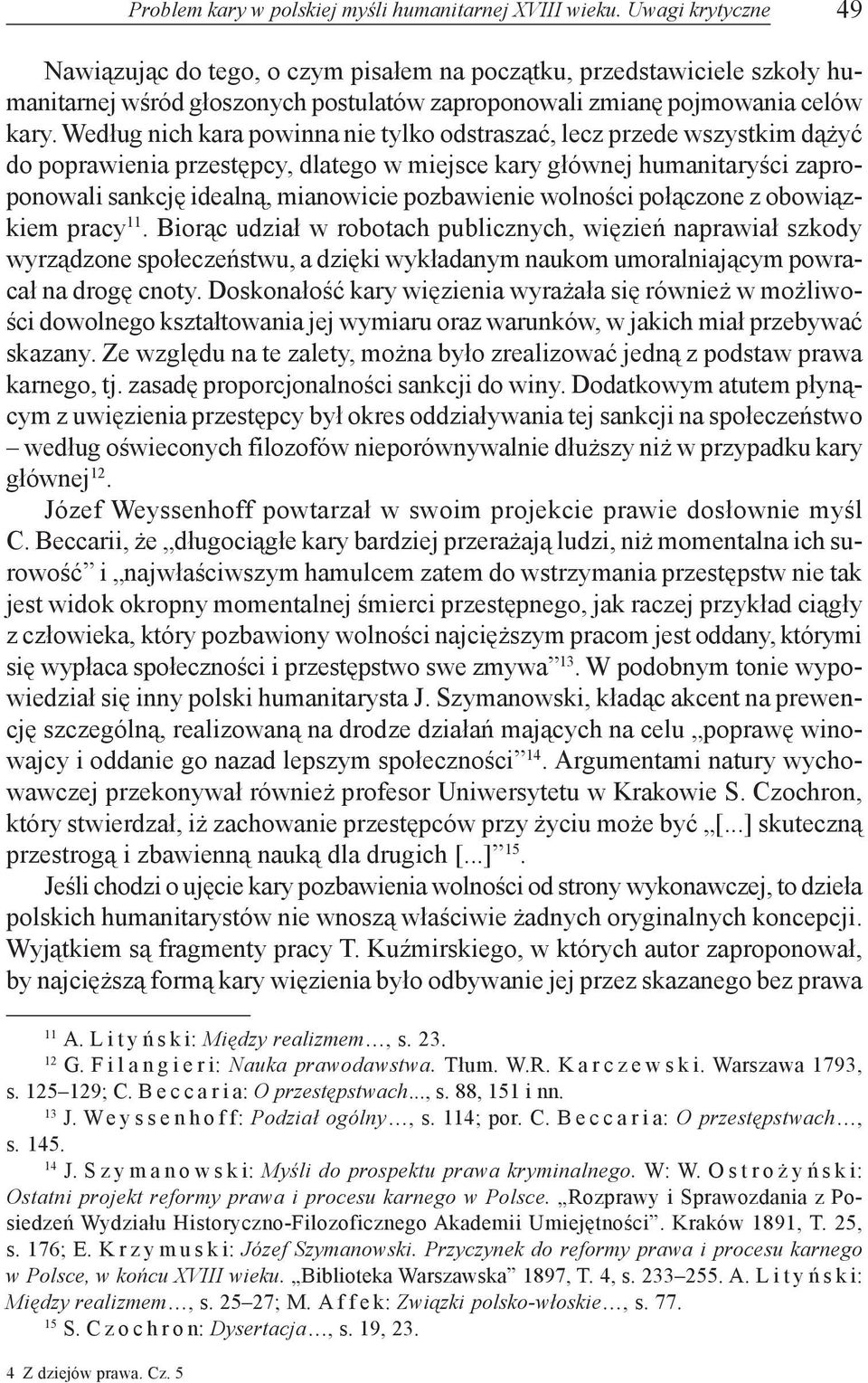 Wed³ug nich kara powinna nie tylko odstraszaæ, lecz przede wszystkim d¹ yæ do poprawienia przestêpcy, dlatego w miejsce kary g³ównej humanitaryœci zaproponowali sankcjê idealn¹, mianowicie