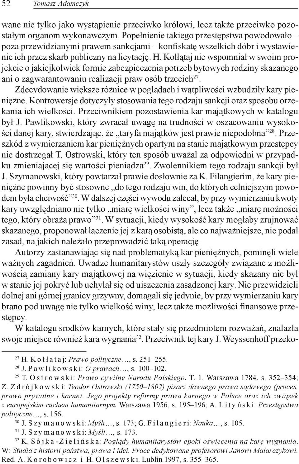Ko³³¹taj nie wspomnia³ w swoim projekcie o jakiejkolwiek formie zabezpieczenia potrzeb bytowych rodziny skazanego ani o zagwarantowaniu realizacji praw osób trzecich 27.