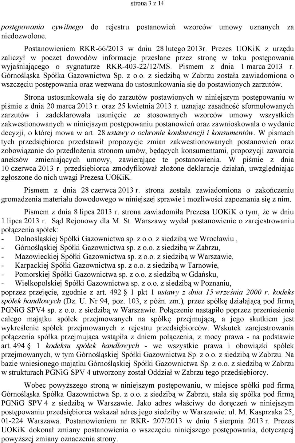 Górnośląska Spółka Gazownictwa Sp. z o.o. z siedzibą w Zabrzu została zawiadomiona o wszczęciu postępowania oraz wezwana do ustosunkowania się do postawionych zarzutów.