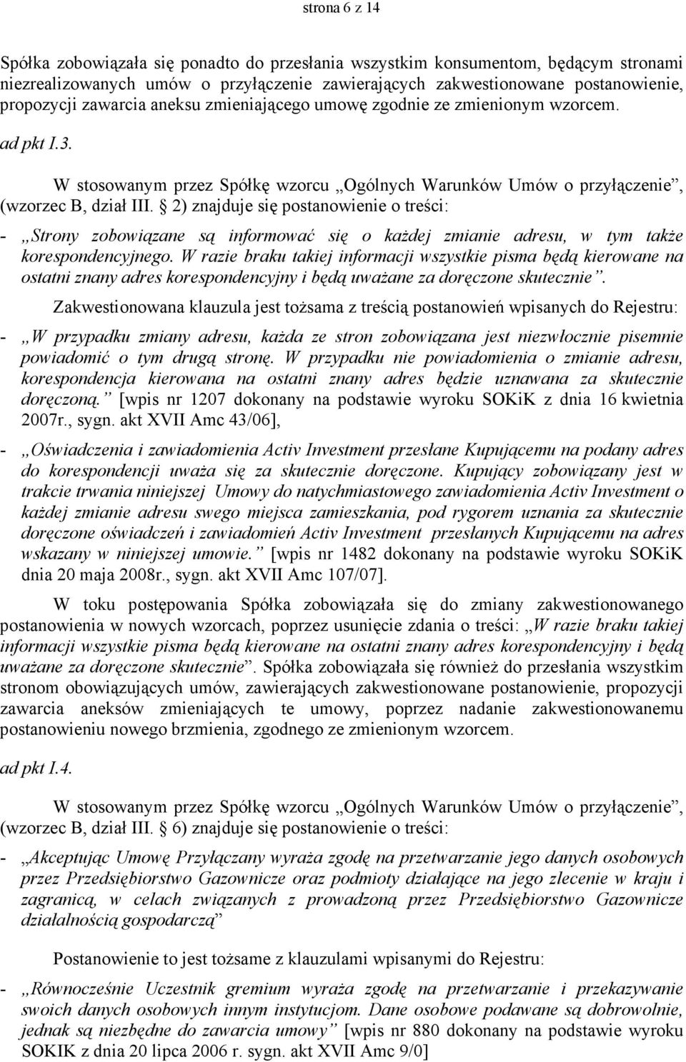 2) znajduje się postanowienie o treści: - Strony zobowiązane są informować się o kaŝdej zmianie adresu, w tym takŝe korespondencyjnego.
