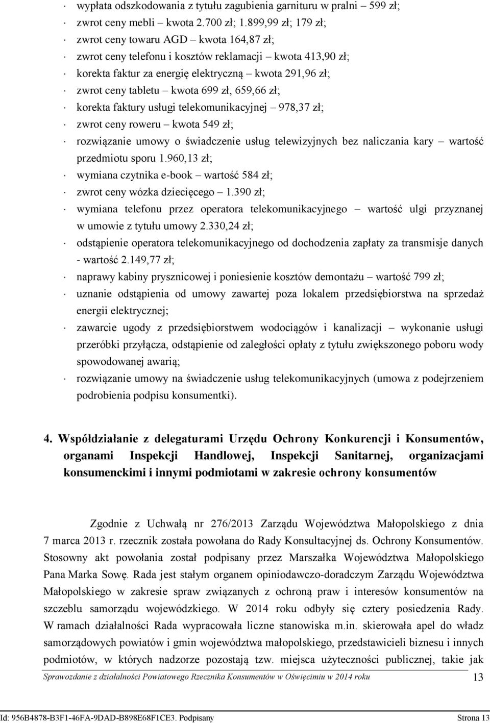 zł, 659,66 zł; korekta faktury usługi telekomunikacyjnej 978,37 zł; zwrot ceny roweru kwota 549 zł; rozwiązanie umowy o świadczenie usług telewizyjnych bez naliczania kary wartość przedmiotu sporu 1.