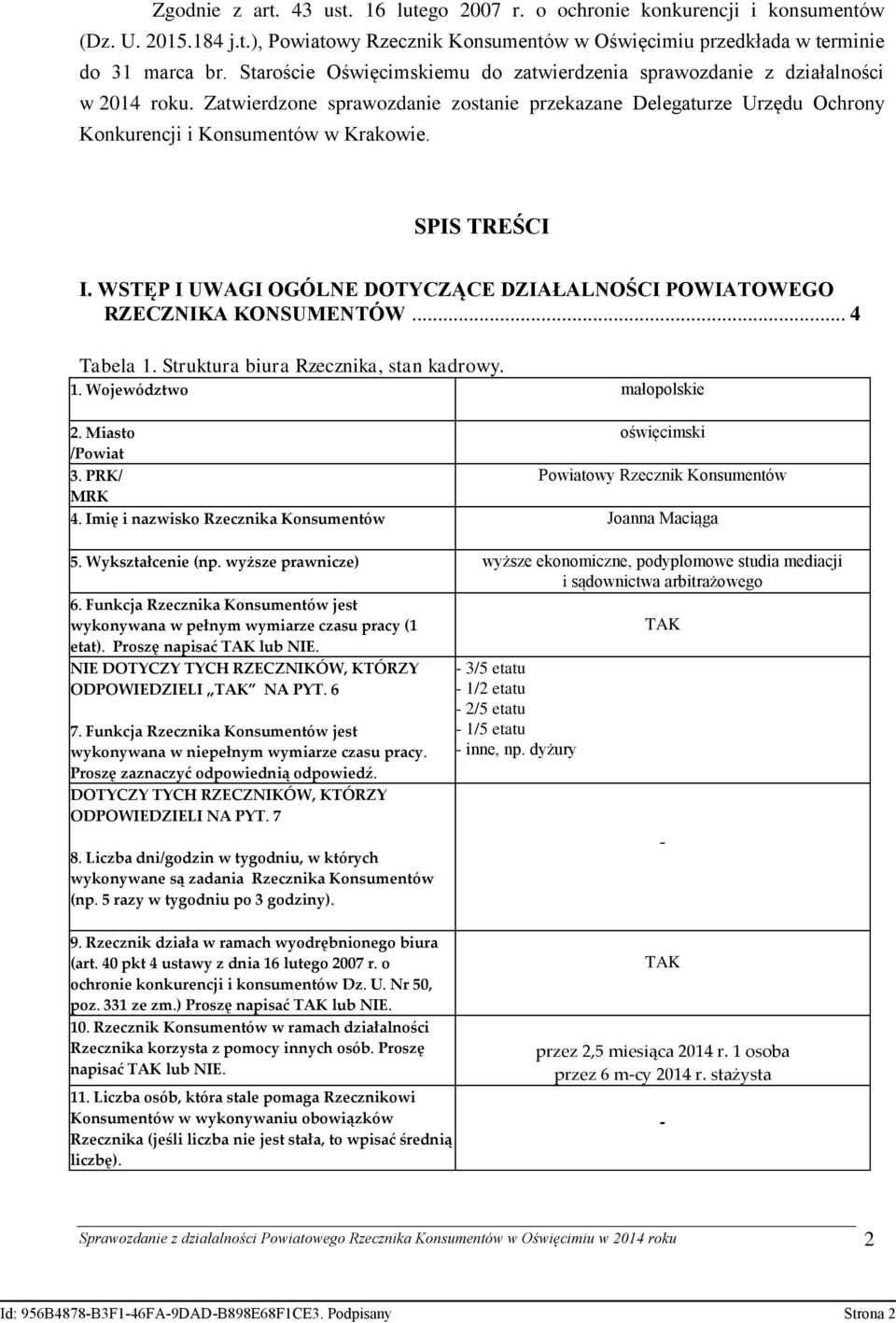 SPIS TREŚCI I. WSTĘP I UWAGI OGÓLNE DOTYCZĄCE DZIAŁALNOŚCI POWIATOWEGO RZECZNIKA KONSUMENTÓW... 4 Tabela 1. Struktura biura Rzecznika, stan kadrowy. 1. Województwo małopolskie 2.