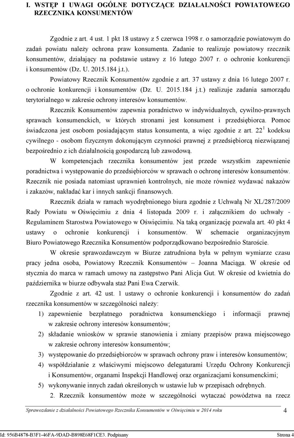 o ochronie konkurencji i konsumentów (Dz. U. 2015.184 j.t.). Powiatowy Rzecznik Konsumentów zgodnie z art. 37 ustawy z dnia 16 lutego 2007 r. o ochronie konkurencji i konsumentów (Dz. U. 2015.184 j.t.) realizuje zadania samorządu terytorialnego w zakresie ochrony interesów konsumentów.