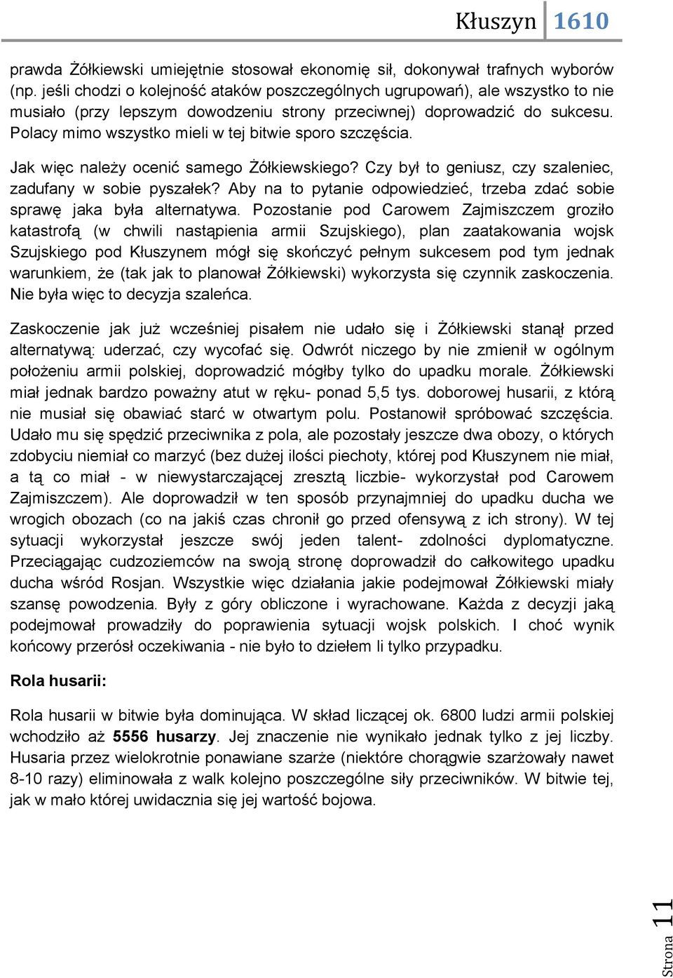 Polacy mimo wszystko mieli w tej bitwie sporo szczęścia. Jak więc należy ocenić samego Żółkiewskiego? Czy był to geniusz, czy szaleniec, zadufany w sobie pyszałek?