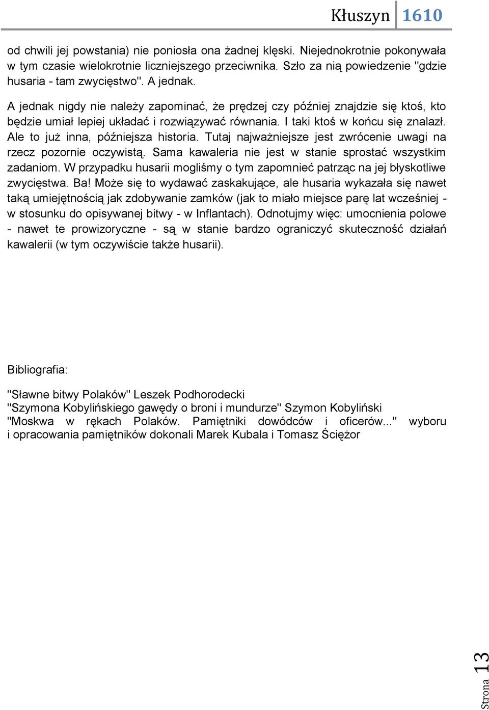 Ale to już inna, późniejsza historia. Tutaj najważniejsze jest zwrócenie uwagi na rzecz pozornie oczywistą. Sama kawaleria nie jest w stanie sprostać wszystkim zadaniom.