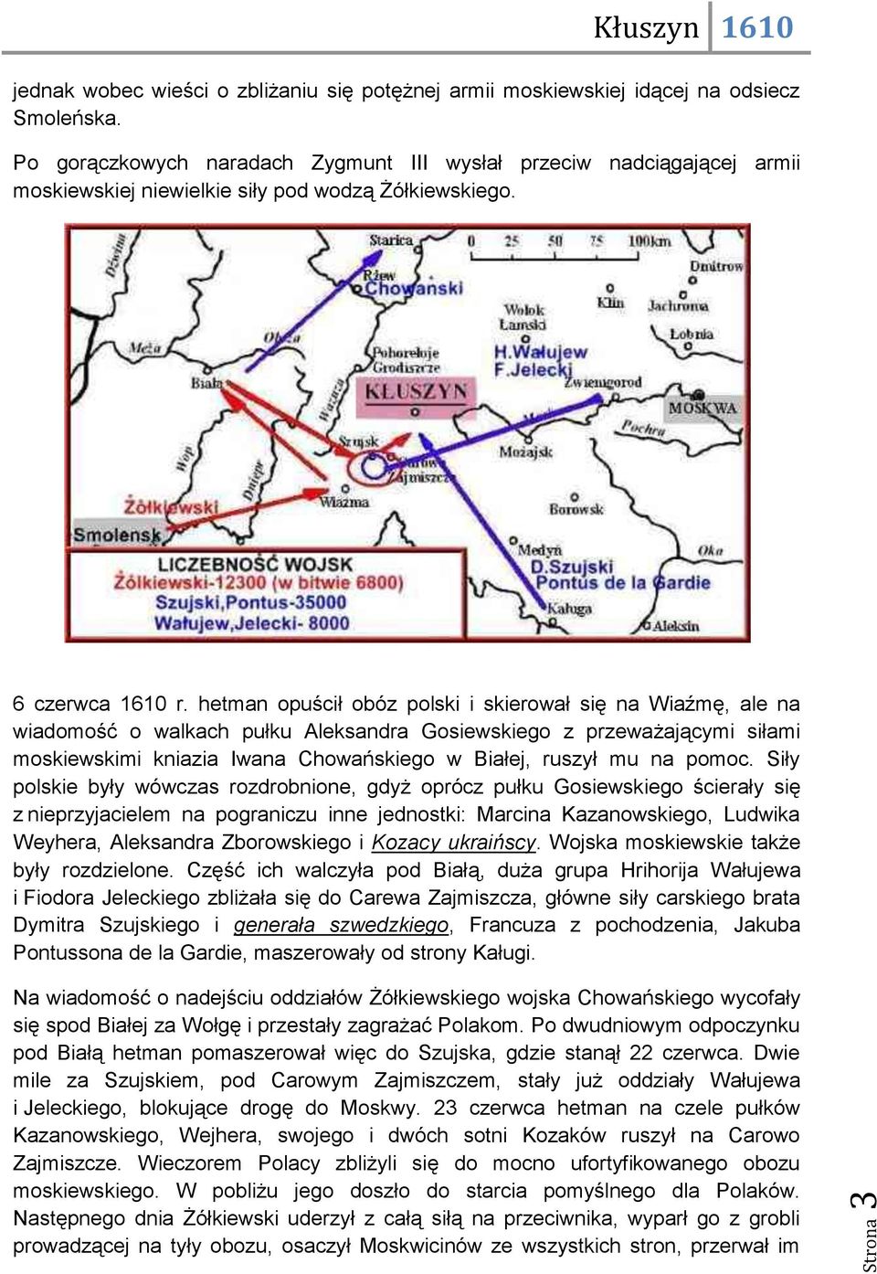 hetman opuścił obóz polski i skierował się na Wiaźmę, ale na wiadomość o walkach pułku Aleksandra Gosiewskiego z przeważającymi siłami moskiewskimi kniazia Iwana Chowańskiego w Białej, ruszył mu na