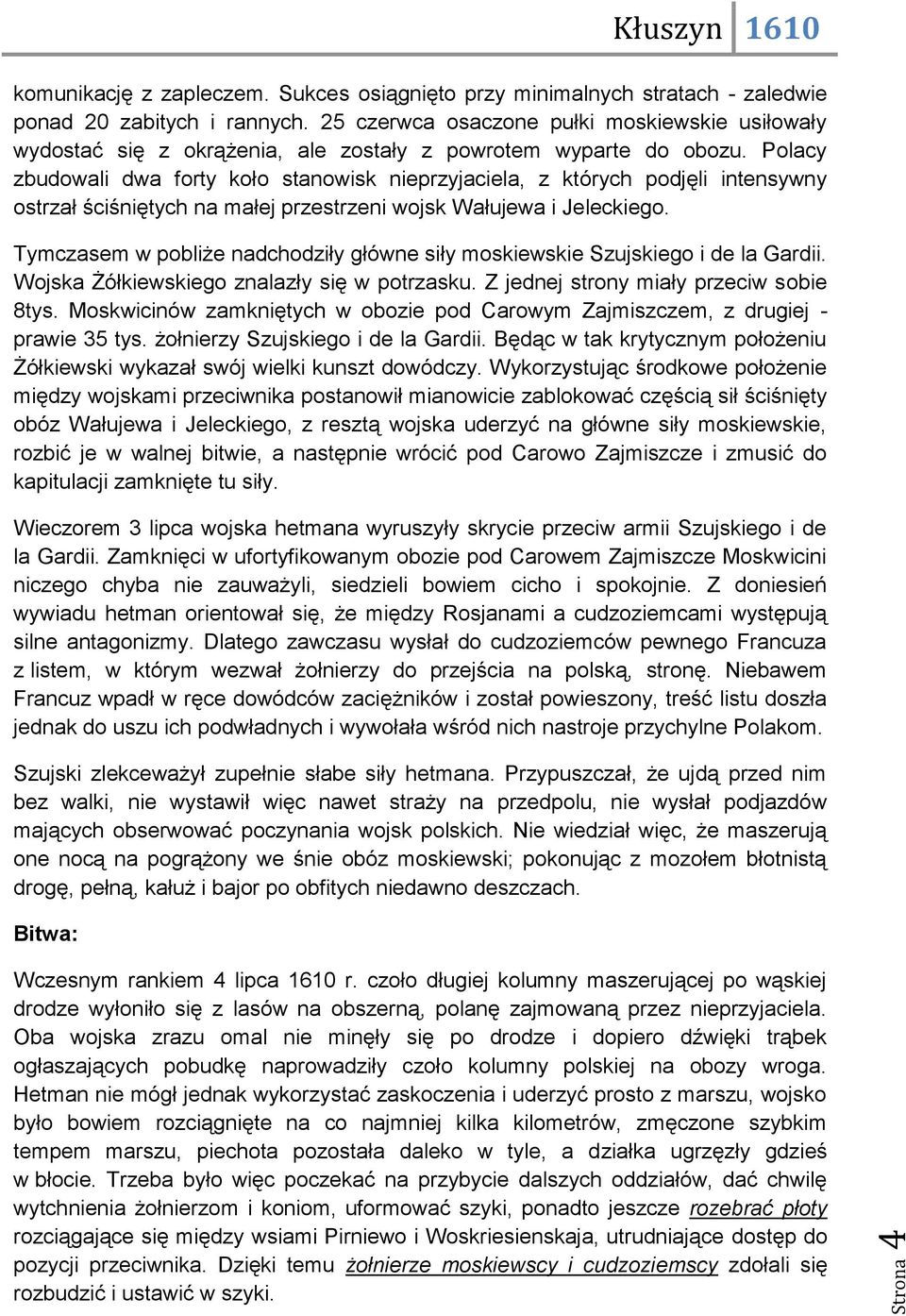 Polacy zbudowali dwa forty koło stanowisk nieprzyjaciela, z których podjęli intensywny ostrzał ściśniętych na małej przestrzeni wojsk Wałujewa i Jeleckiego.
