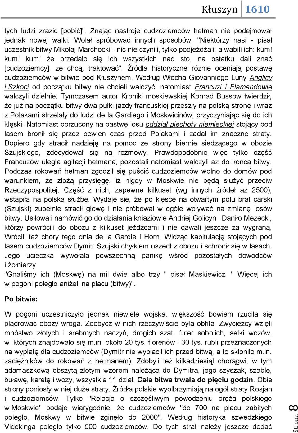 kum! kum! że przedało się ich wszystkich nad sto, na ostatku dali znać [cudzoziemcy], że chcą, traktować". Źródła historyczne różnie oceniają postawę cudzoziemców w bitwie pod Kłuszynem.