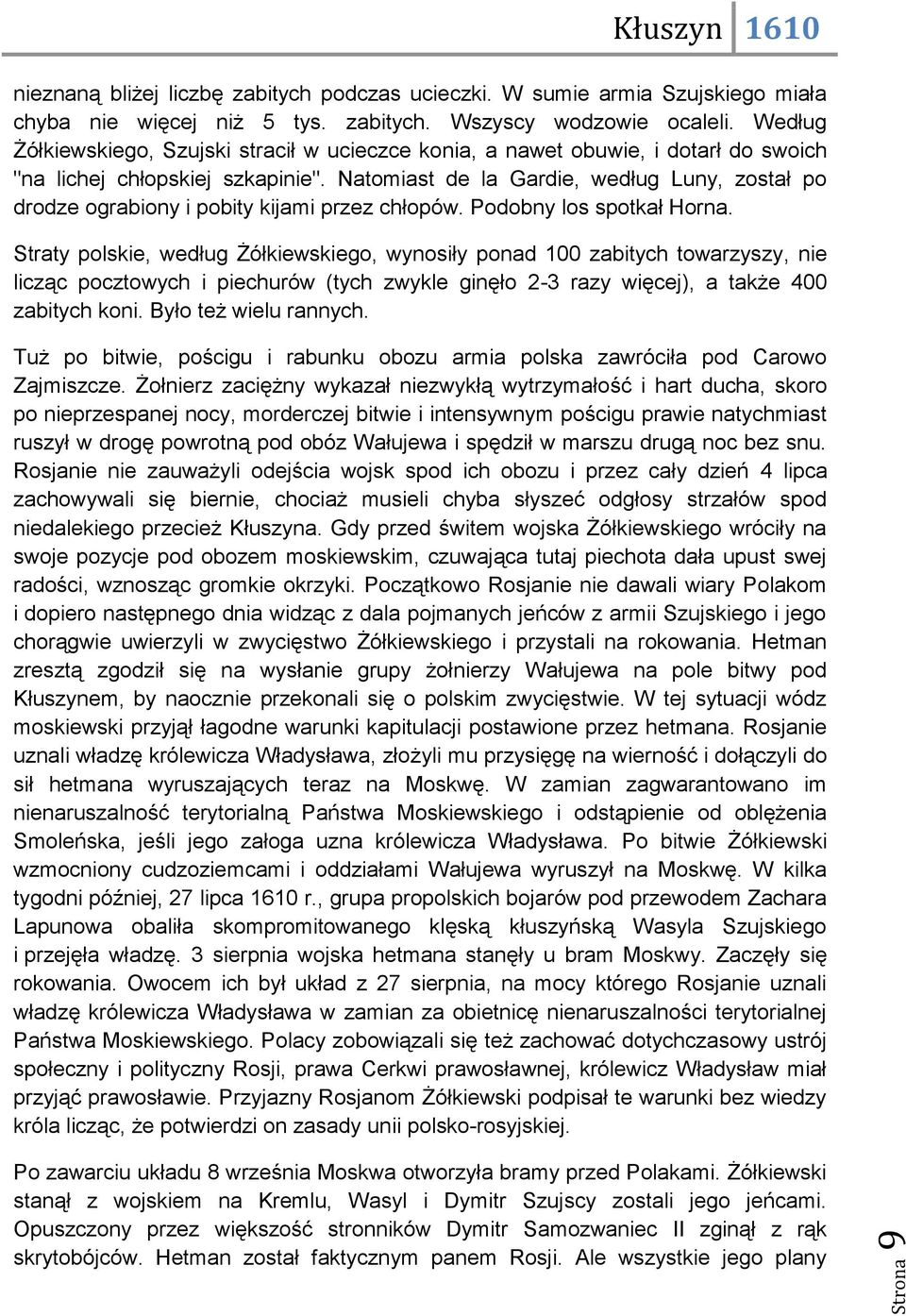 Natomiast de la Gardie, według Luny, został po drodze ograbiony i pobity kijami przez chłopów. Podobny los spotkał Horna.