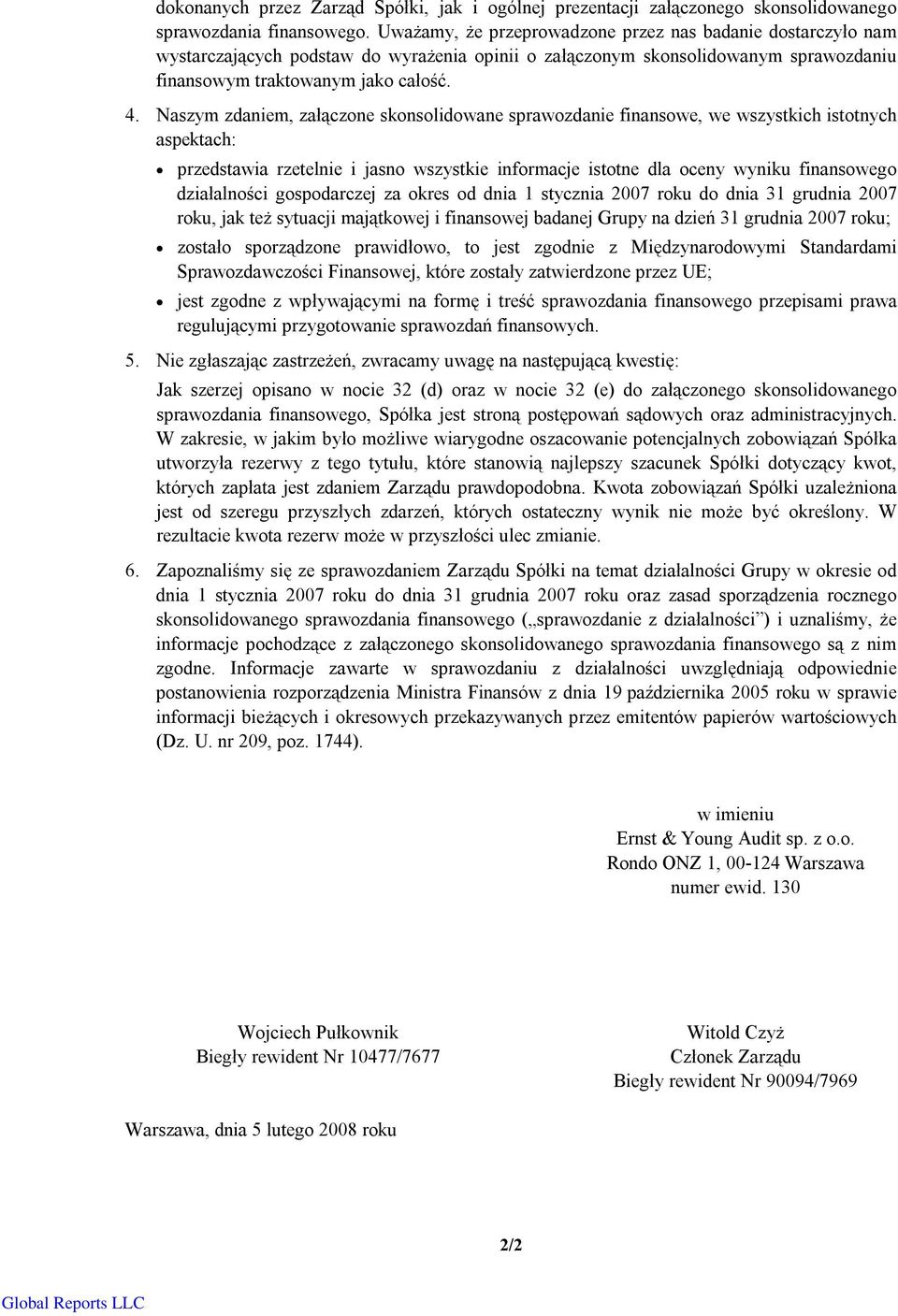 Naszym zdaniem, załączone skonsolidowane sprawozdanie finansowe, we wszystkich istotnych aspektach: przedstawia rzetelnie i jasno wszystkie informacje istotne dla oceny wyniku finansowego
