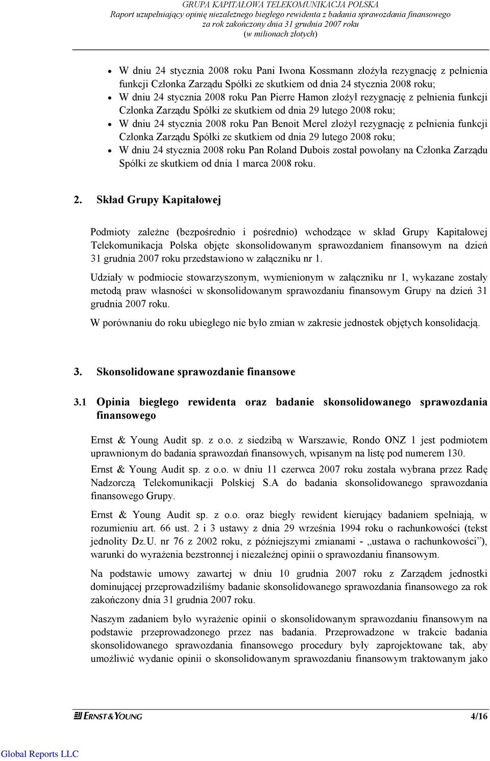 Pierre Hamon złożył rezygnację z pełnienia funkcji Członka Zarządu Spółki ze skutkiem od dnia 29 lutego 2008 roku; W dniu 24 stycznia 2008 roku Pan Benoit Merel złożył rezygnację z pełnienia funkcji