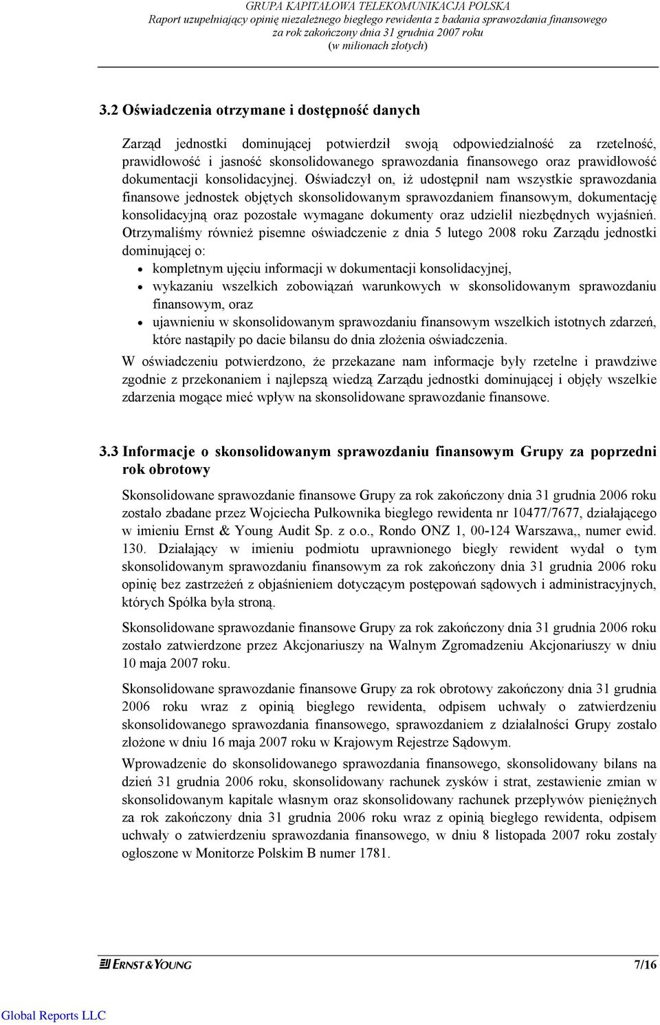 2 Oświadczenia otrzymane i dostępność danych Zarząd jednostki dominującej potwierdził swoją odpowiedzialność za rzetelność, prawidłowość i jasność skonsolidowanego sprawozdania finansowego oraz