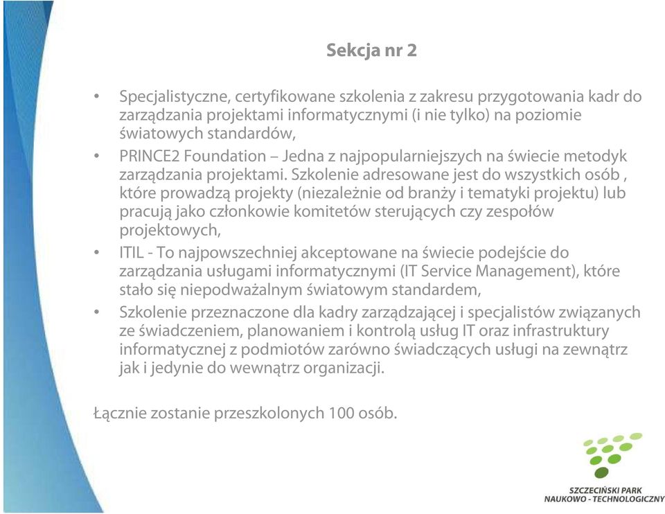 Szkolenie adresowane jest do wszystkich osób, które prowadzą projekty (niezależnie od branży i tematyki projektu) lub pracują jako członkowie komitetów sterujących czy zespołów projektowych, ITIL -