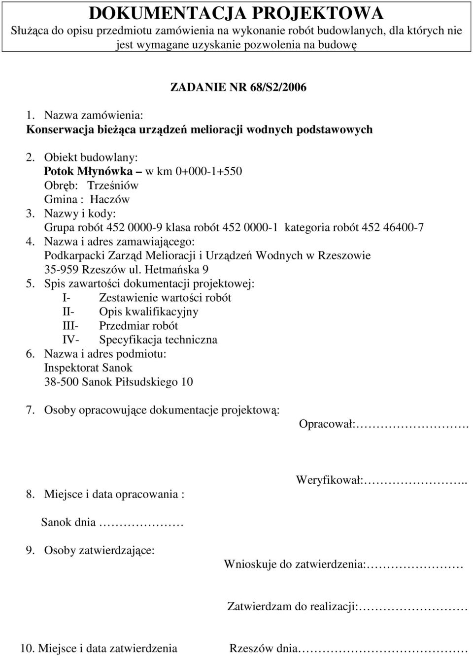 Nazwy i kody: Grupa robót 452 0000-9 klasa robót 452 0000-1 kategoria robót 452 46400-7 4. Nazwa i adres zamawiającego: Podkarpacki Zarząd Melioracji i Urządzeń Wodnych w Rzeszowie 35-959 Rzeszów ul.