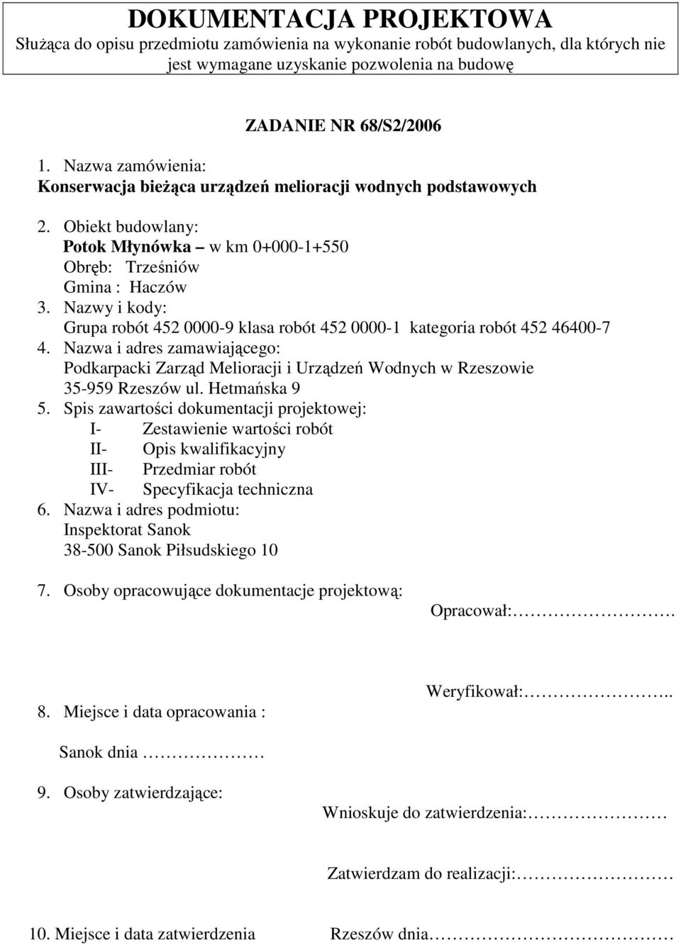 Nazwy i kody: Grupa robót 452 0000-9 klasa robót 452 0000-1 kategoria robót 452 46400-7 4. Nazwa i adres zamawiającego: Podkarpacki Zarząd Melioracji i Urządzeń Wodnych w Rzeszowie 35-959 Rzeszów ul.