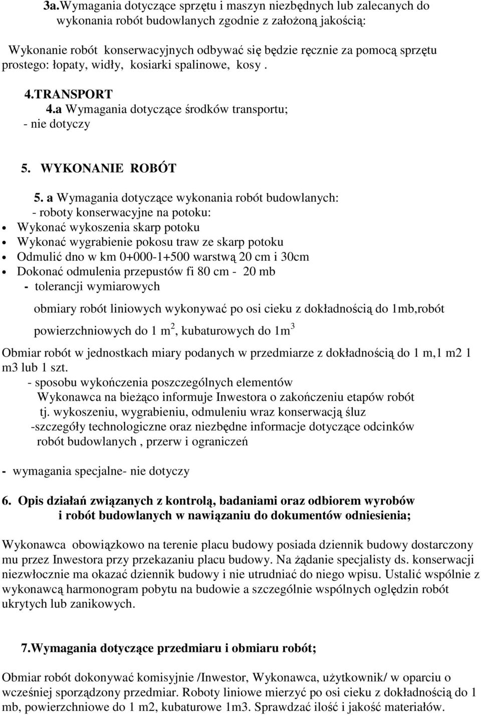 a Wymagania dotyczące wykonania robót budowlanych: - roboty konserwacyjne na potoku: Wykonać wykoszenia skarp potoku Wykonać wygrabienie pokosu traw ze skarp potoku Odmulić dno w km 0+000-1+500