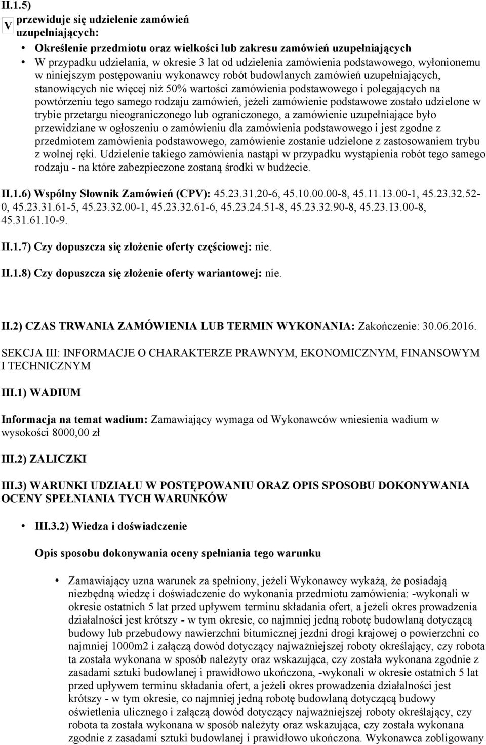 powtórzeniu tego samego rodzaju zamówień, jeżeli zamówienie podstawowe zostało udzielone w trybie przetargu nieograniczonego lub ograniczonego, a zamówienie uzupełniające było przewidziane w